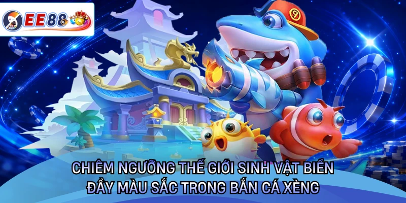 Chiêm ngưỡng thế giới sinh vật biển đầy màu sắc trong bắn cá xèng