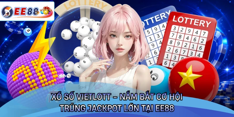 Xổ Số Vietlott - Nắm Bắt Cơ Hội Trúng Jackpot Lớn Tại EE88